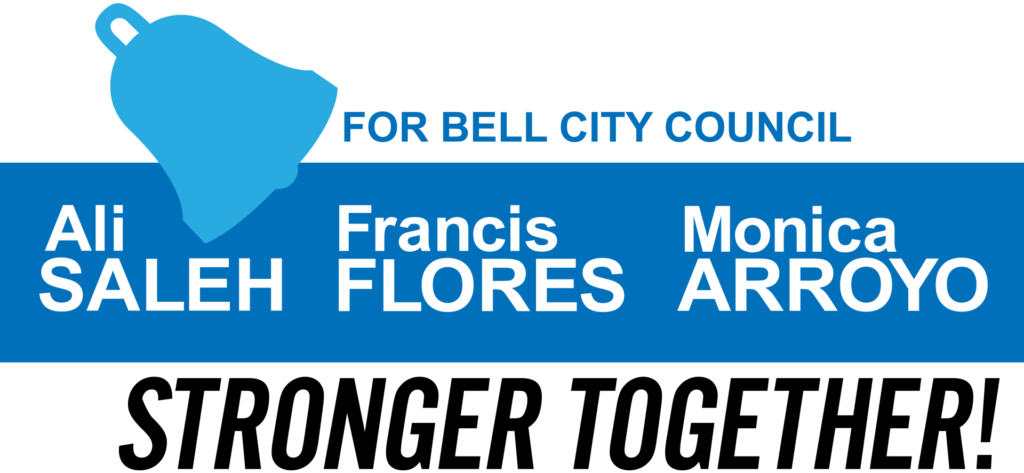 Ali Saleh Francis Flores Monica Arroyo for Bell City Council STRONGER TOGETHER!
