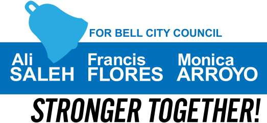 Ali Saleh Francis Flores Monica Arroyo for Bell City Council STRONGER TOGETHER!